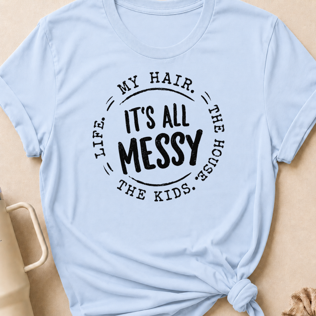 It's All Messy T-Shirt