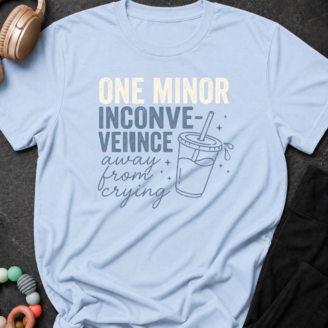 One Minor Inconvenience Away From Crying  T-Shirt