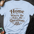Home is Where He Asks Me What's For Dinner T-Shirt