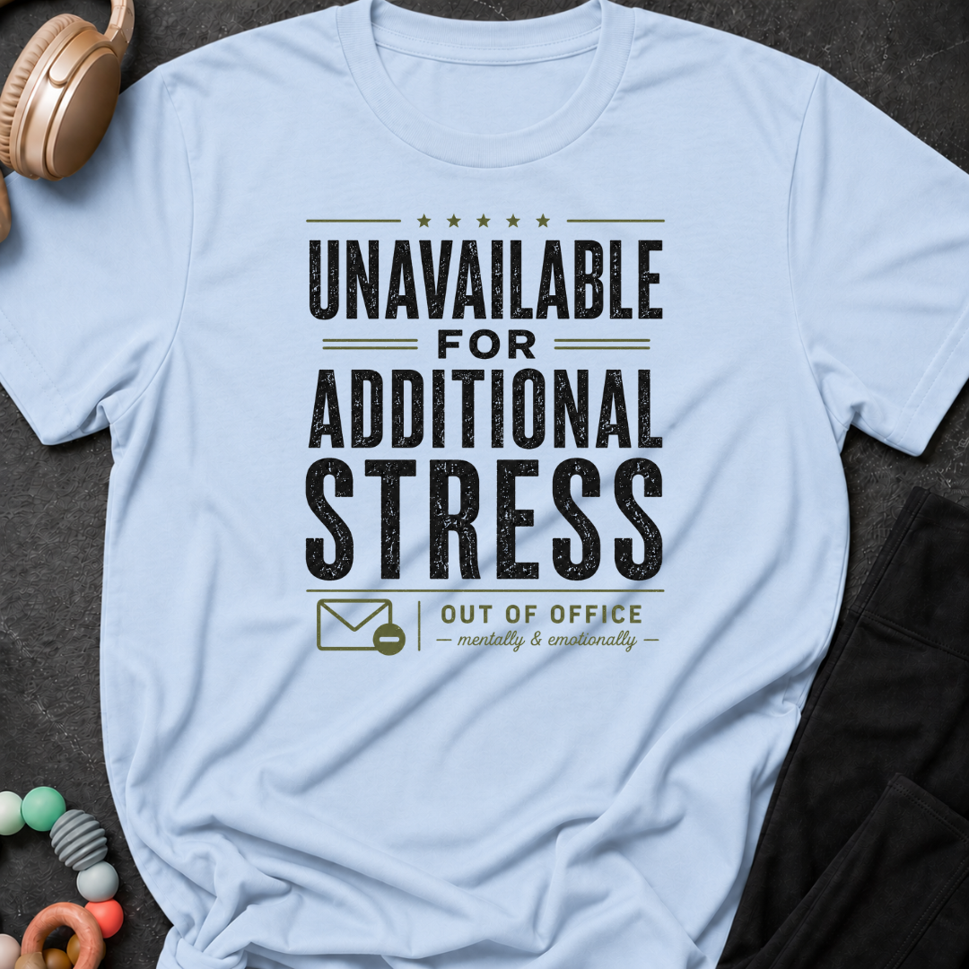 Unavailable for Additional Stress T-Shirt