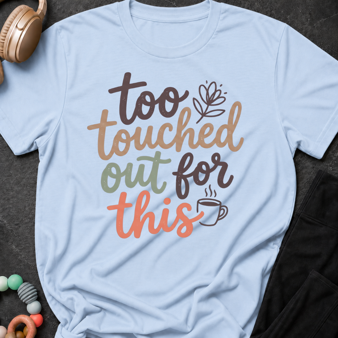 Too Touched Out For This T-Shirt