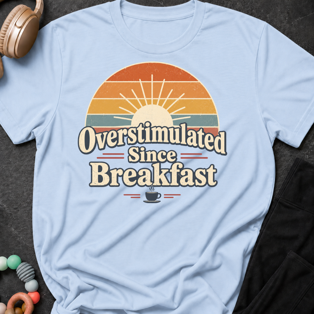 Overstimulated Since Breakfast T-Shirt