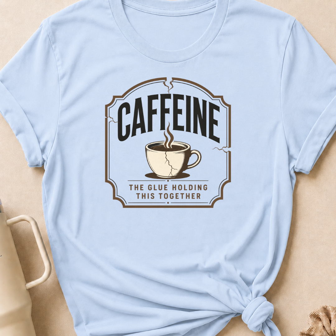 Caffeine The Glue Holding It Together T-Shirt