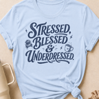 Stressed Blessed & Underdressed T-Shirt