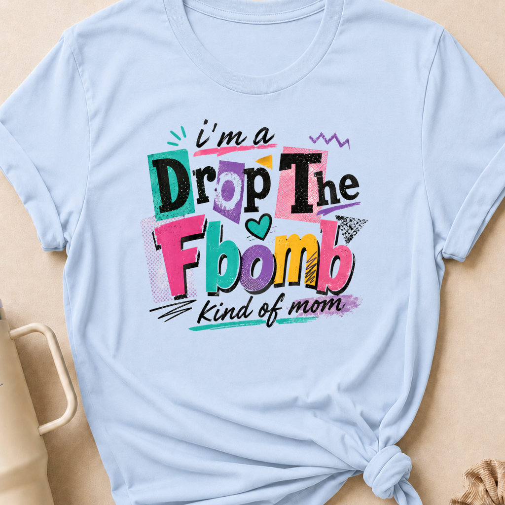 I'm A Drop the F-Bomb Kind of Mom T-Shirt