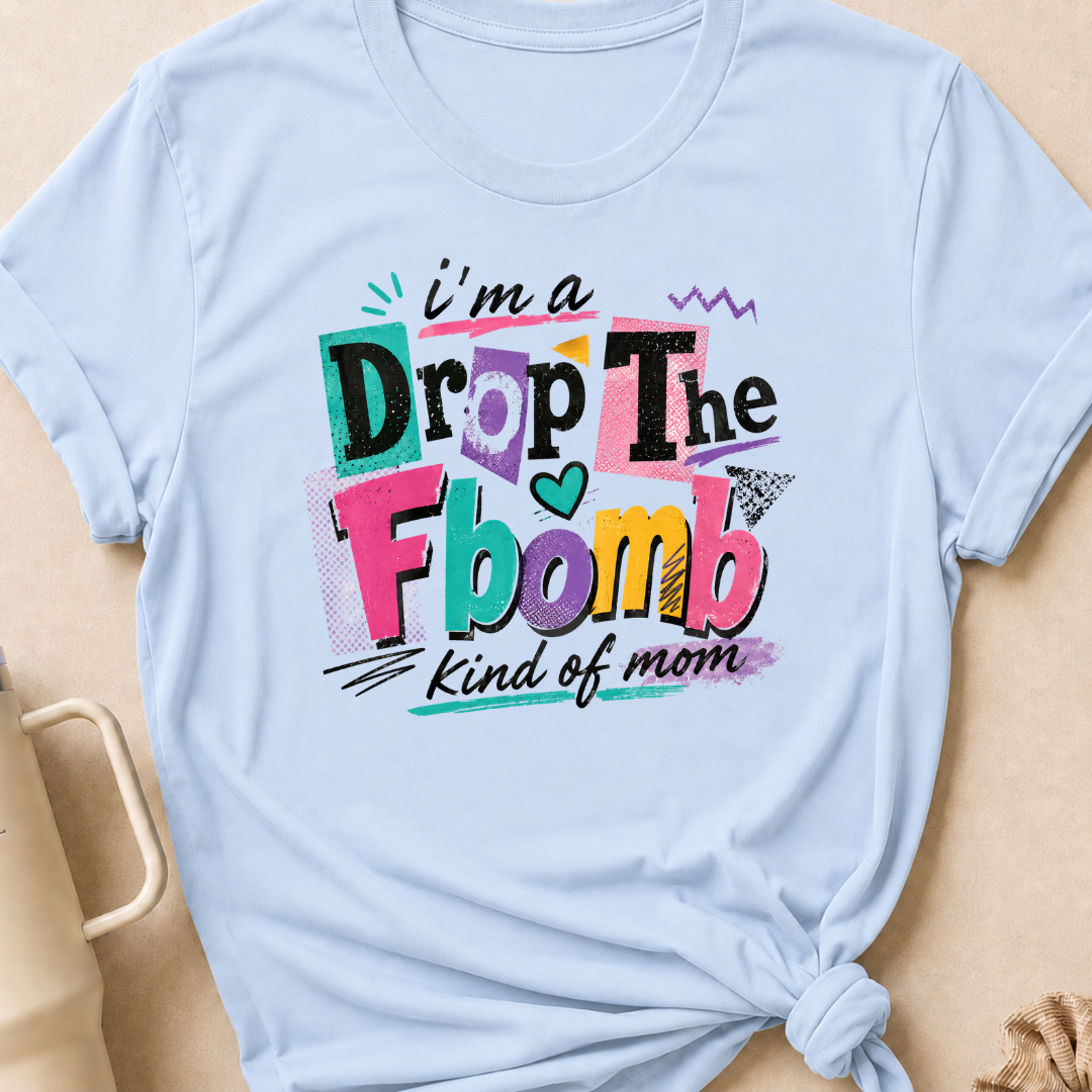 I'm A Drop the F-Bomb Kind of Mom T-Shirt