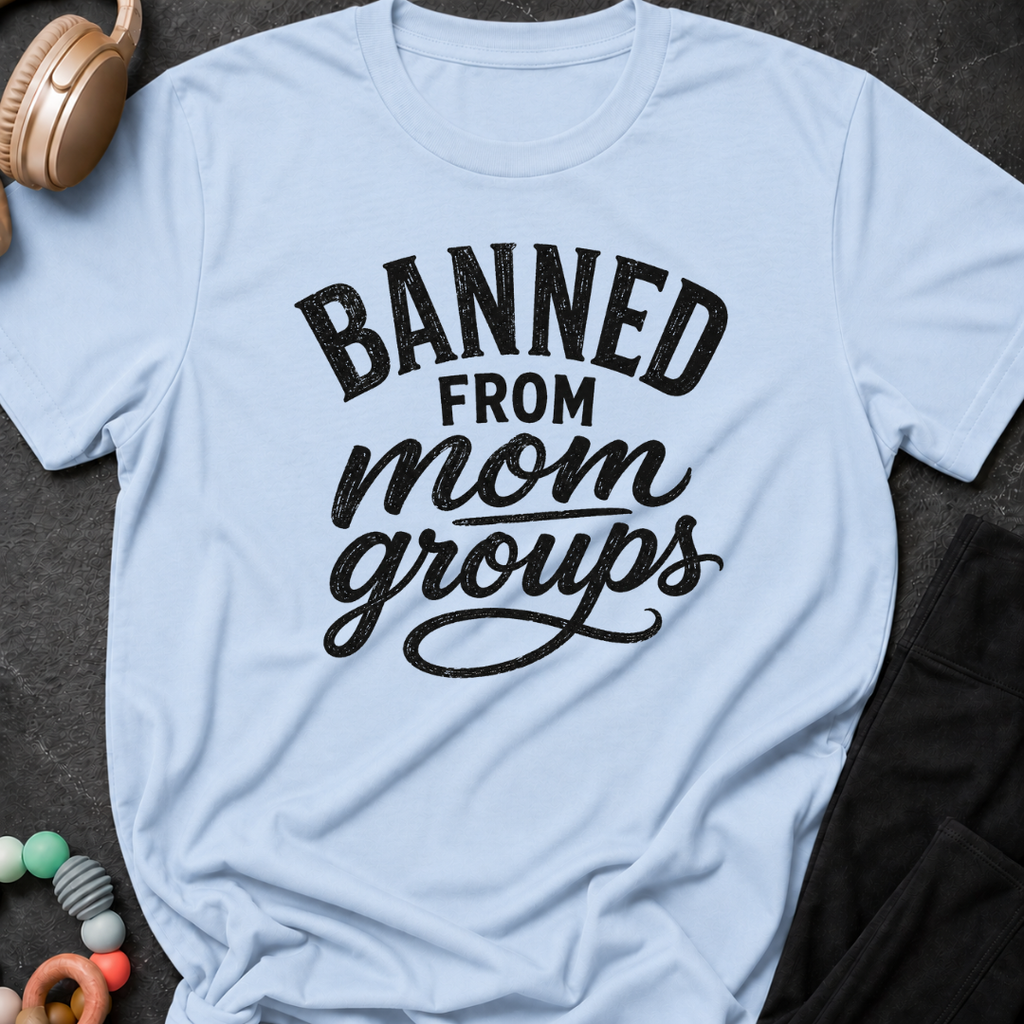 Banned from Mom Groups T-Shirt