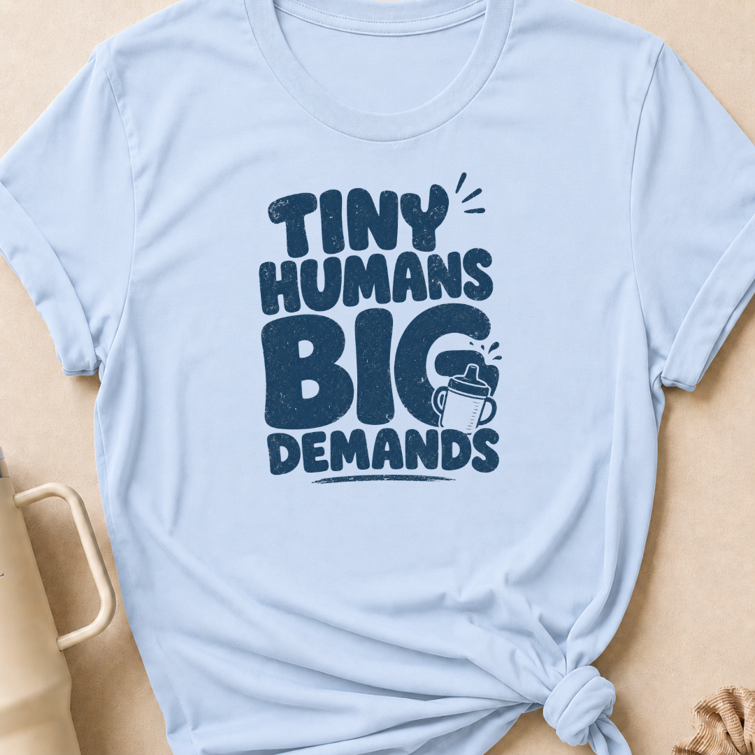 Tiny Humans Big Demands T-Shirt