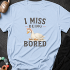 I Miss Being Bored T-Shirt