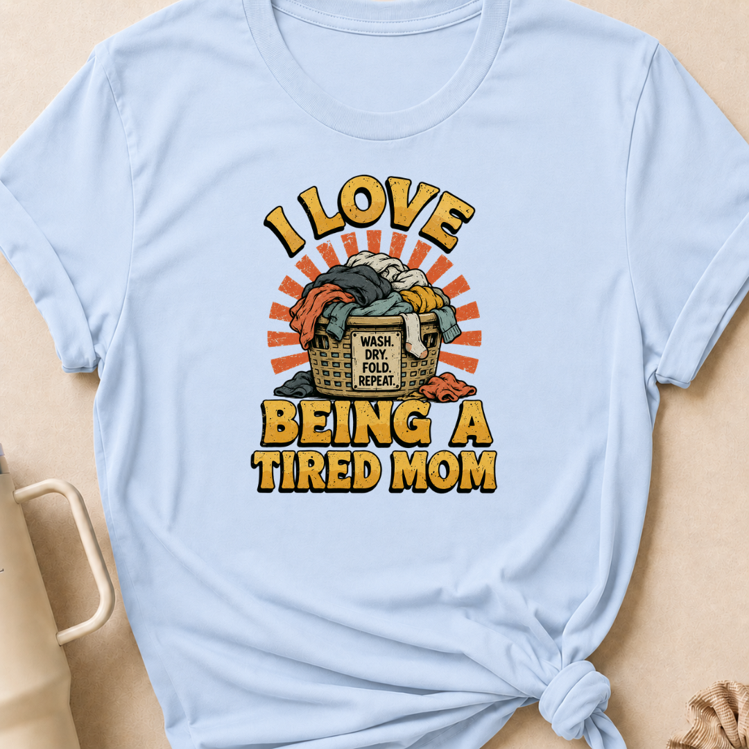 I Love Being a Tired Mom T-Shirt