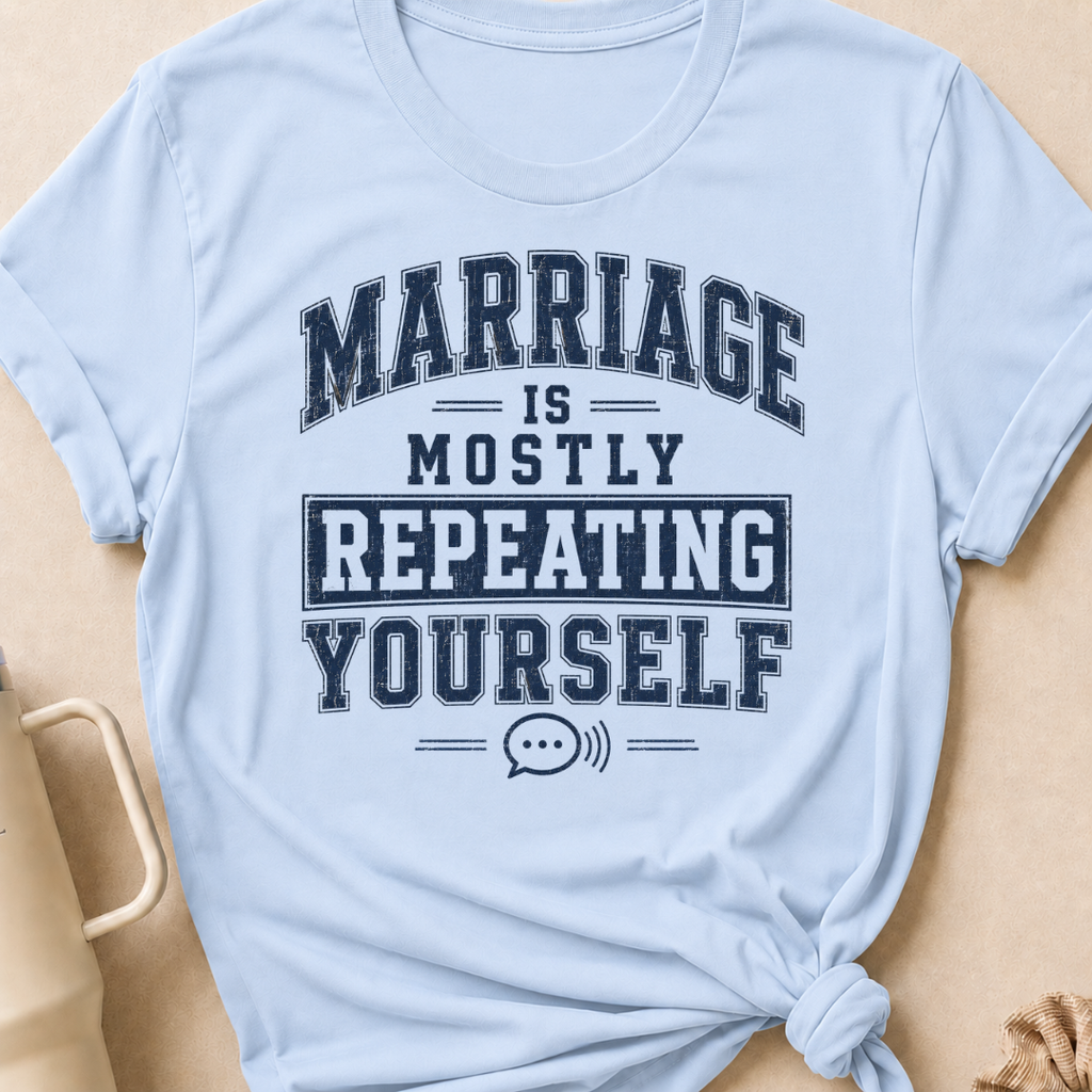 Marriage is Mostly Repeating Yourself T-Shirt