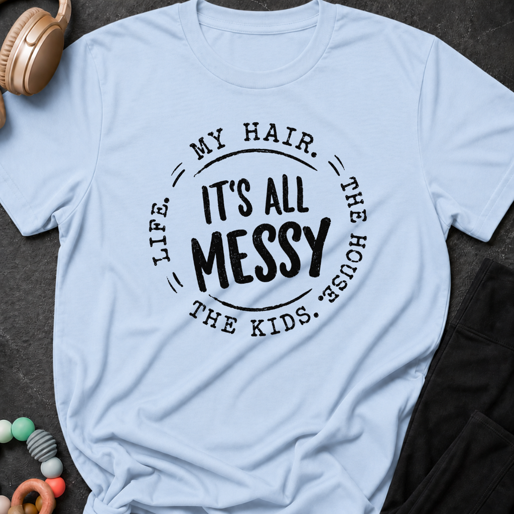 It's All Messy T-Shirt