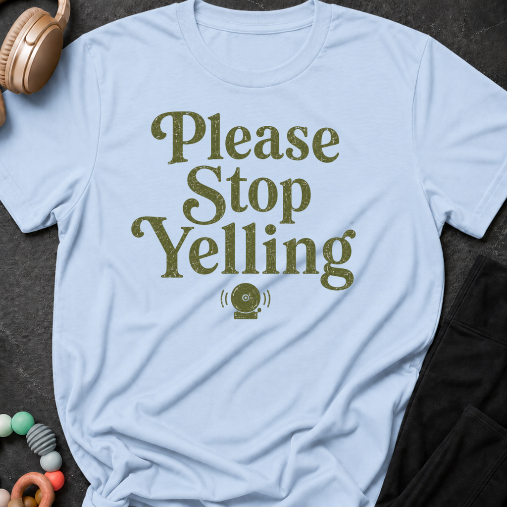 Please Stop Yelling T-Shirt