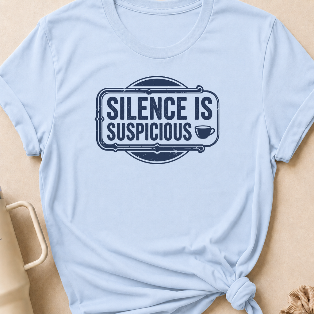 Silence is Suspicious T-Shirt