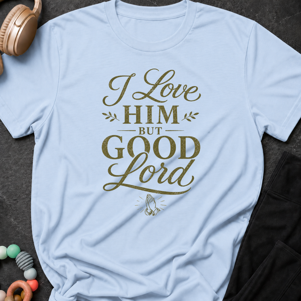 I Love Him But Good Lord T-Shirt