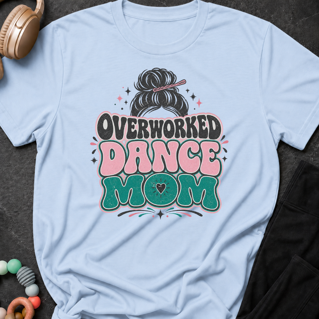 Overworked Dance Mom T-Shirt