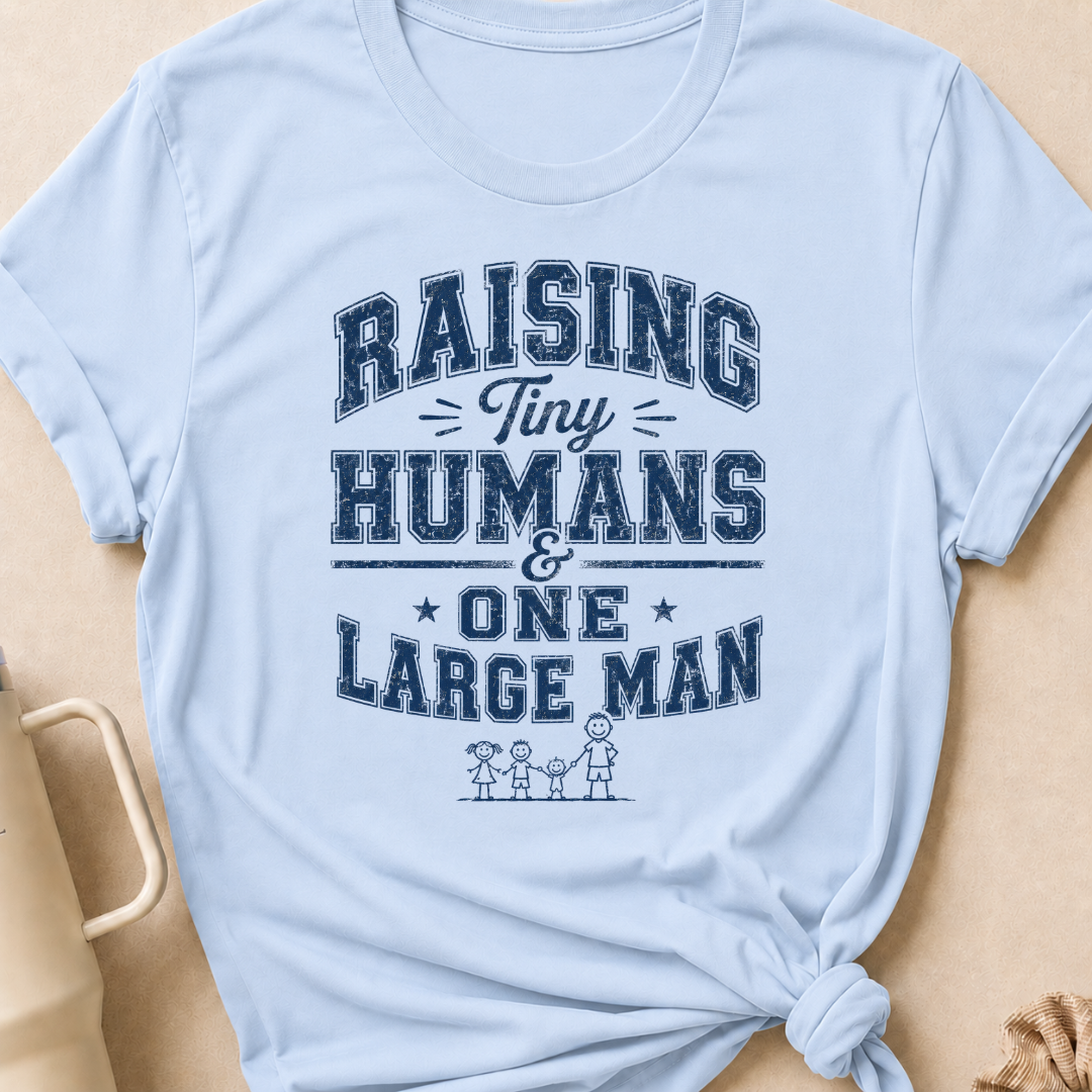 Raising Tiny Humans and One Large Man T-Shirt
