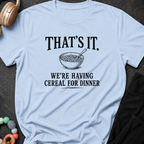 That's It We're Having Cereal for Dinner T-Shirt