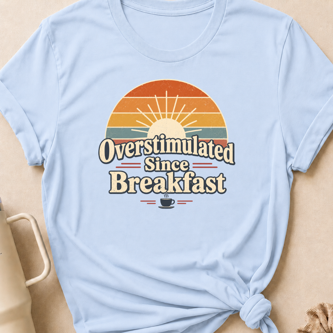 Overstimulated Since Breakfast T-Shirt
