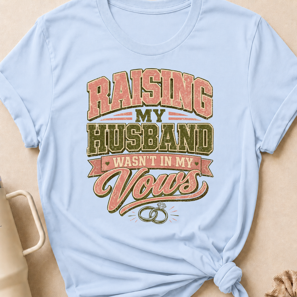 Raising My Husband Wasn't In My Vows T-Shirt