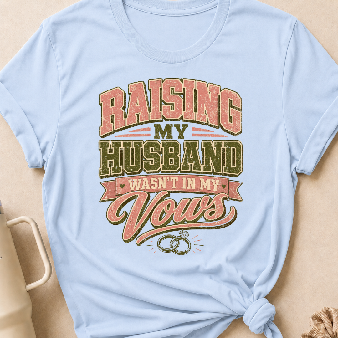Raising My Husband Wasn't In My Vows T-Shirt