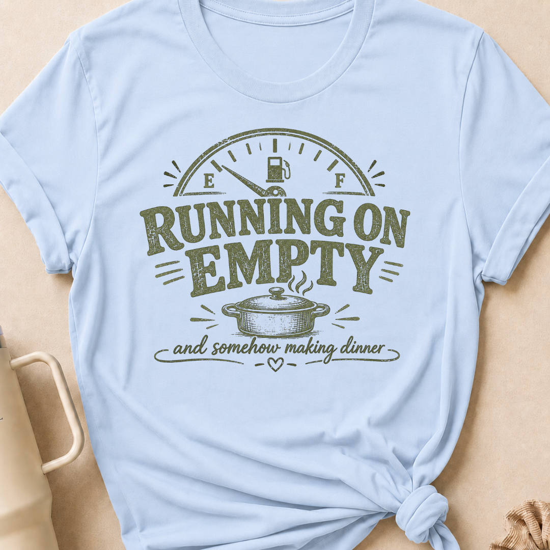 Running on Empty and Somehow Making Dinner T-Shirt