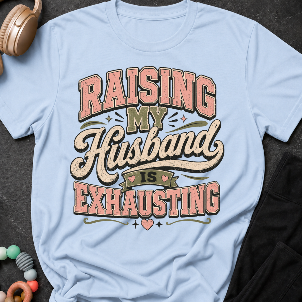 Raising My Husband Is Exhausting T-Shirt