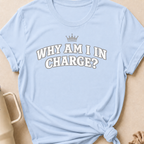 Why Am I In Charge T-Shirt