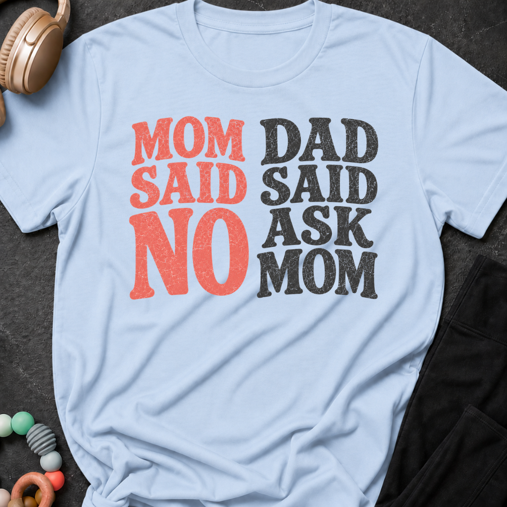 Mom Said No Dad Said Ask Mom T-Shirt