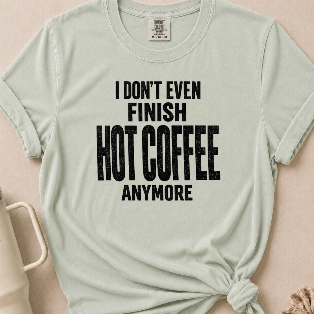 I Don't Even Finish Hot Coffee T-shirt 1