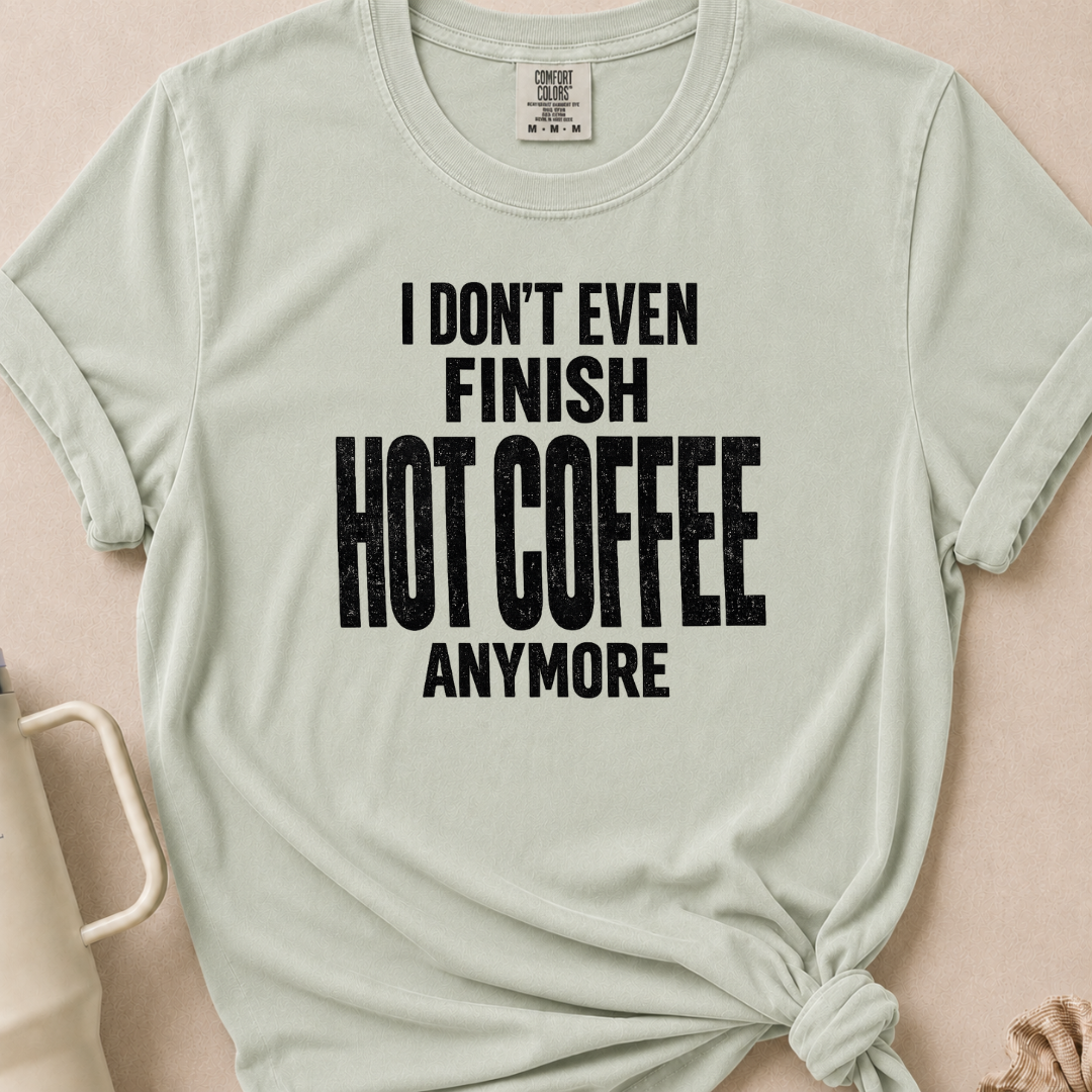 I Don't Even Finish Hot Coffee T-shirt 1