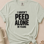 I Haven't Peed Alone T-shirt 1
