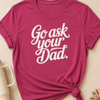 Go Ask Your Dad T-Shirt