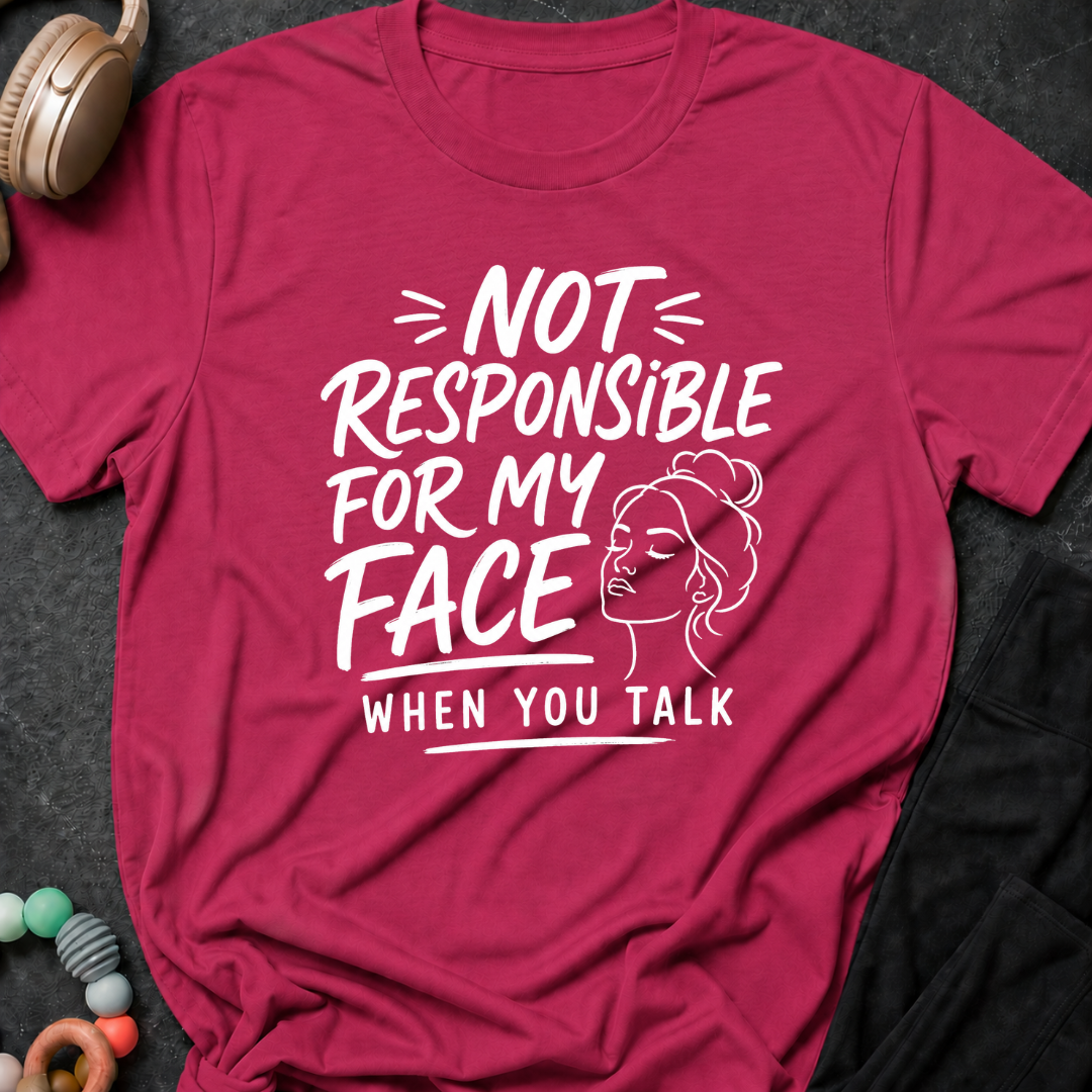 Not Responsible For My Face When You Talk T-Shirt