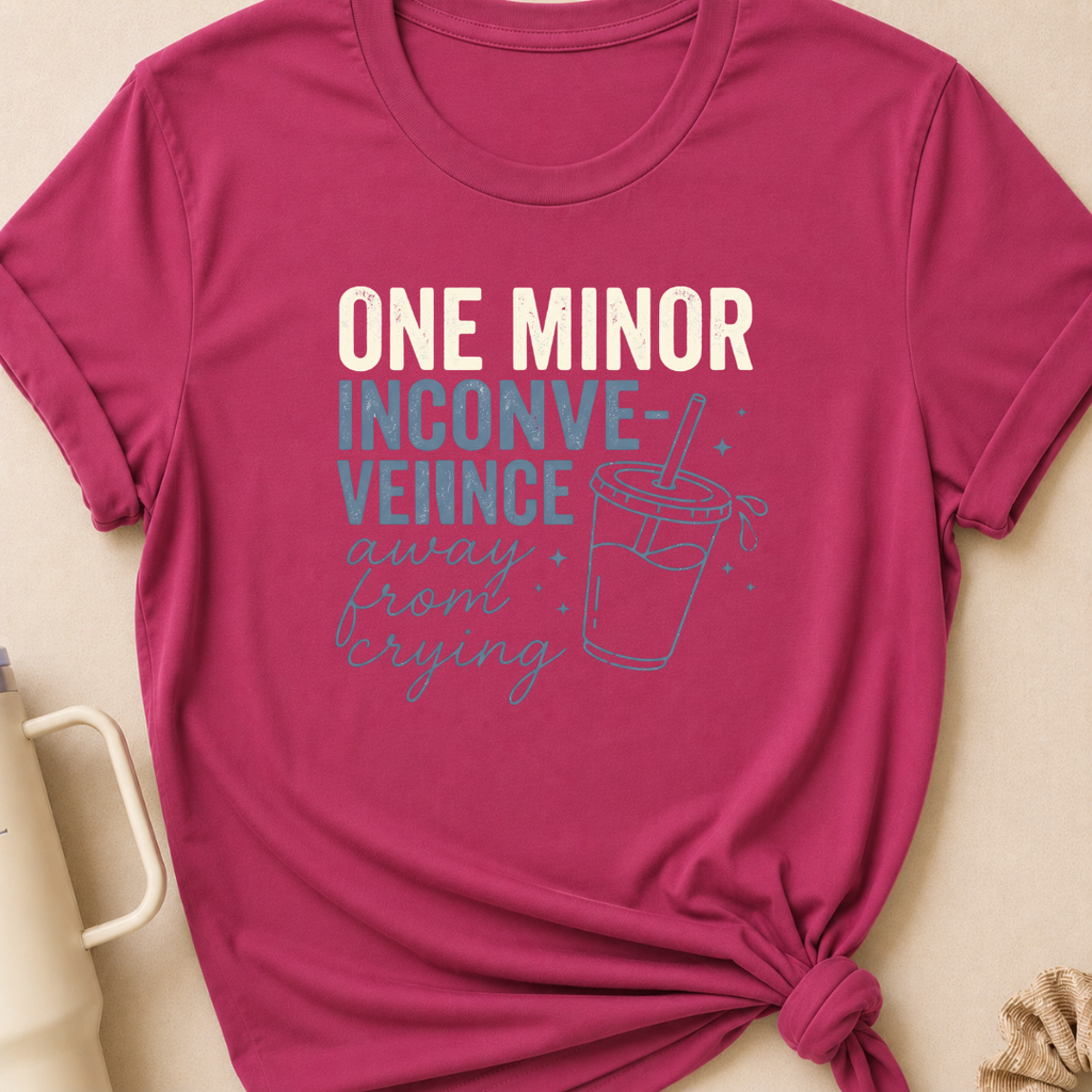 One Minor Inconvenience Away From Crying  T-Shirt