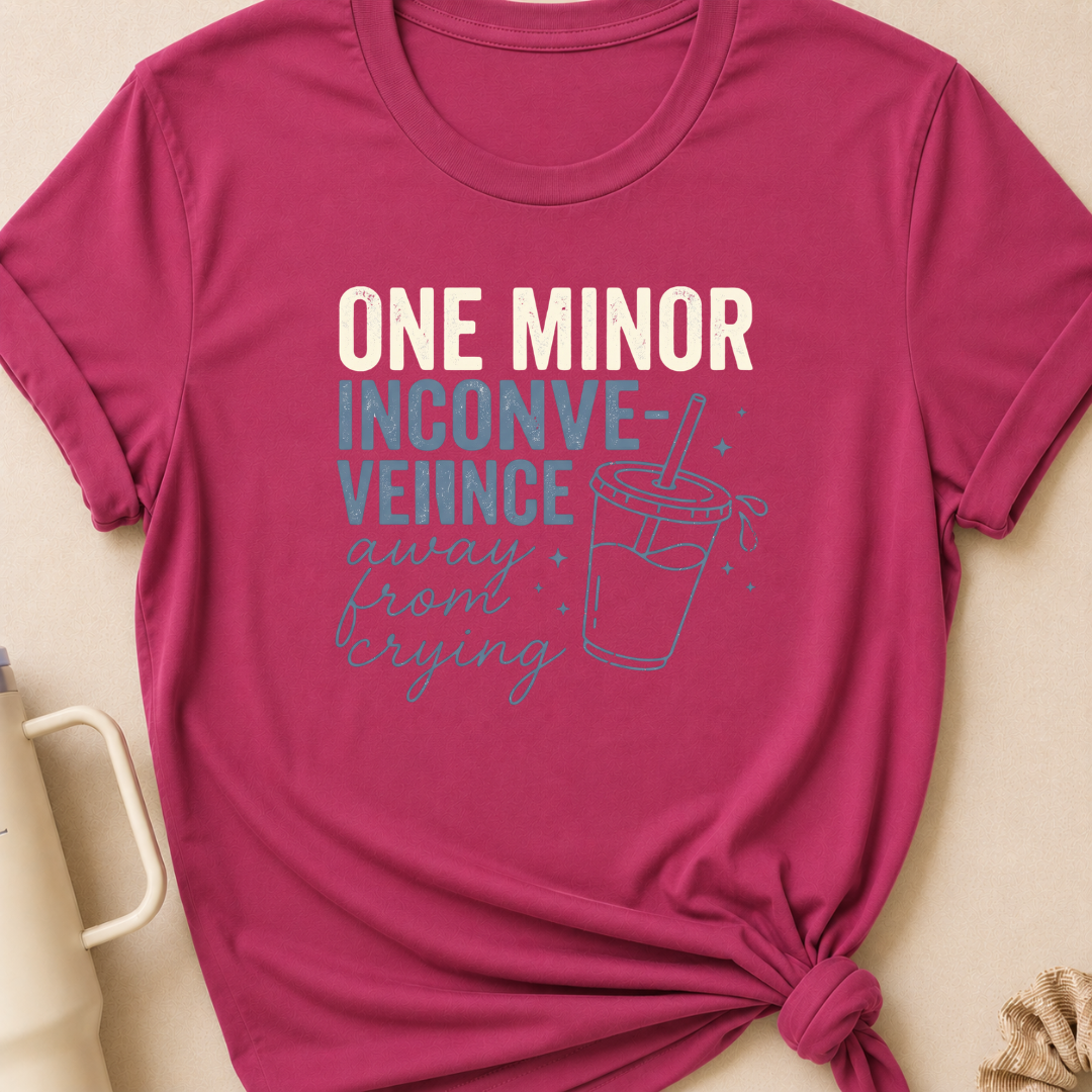 One Minor Inconvenience Away From Crying  T-Shirt