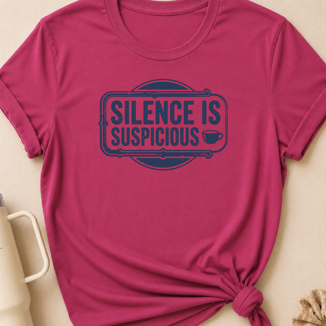 Silence is Suspicious T-Shirt