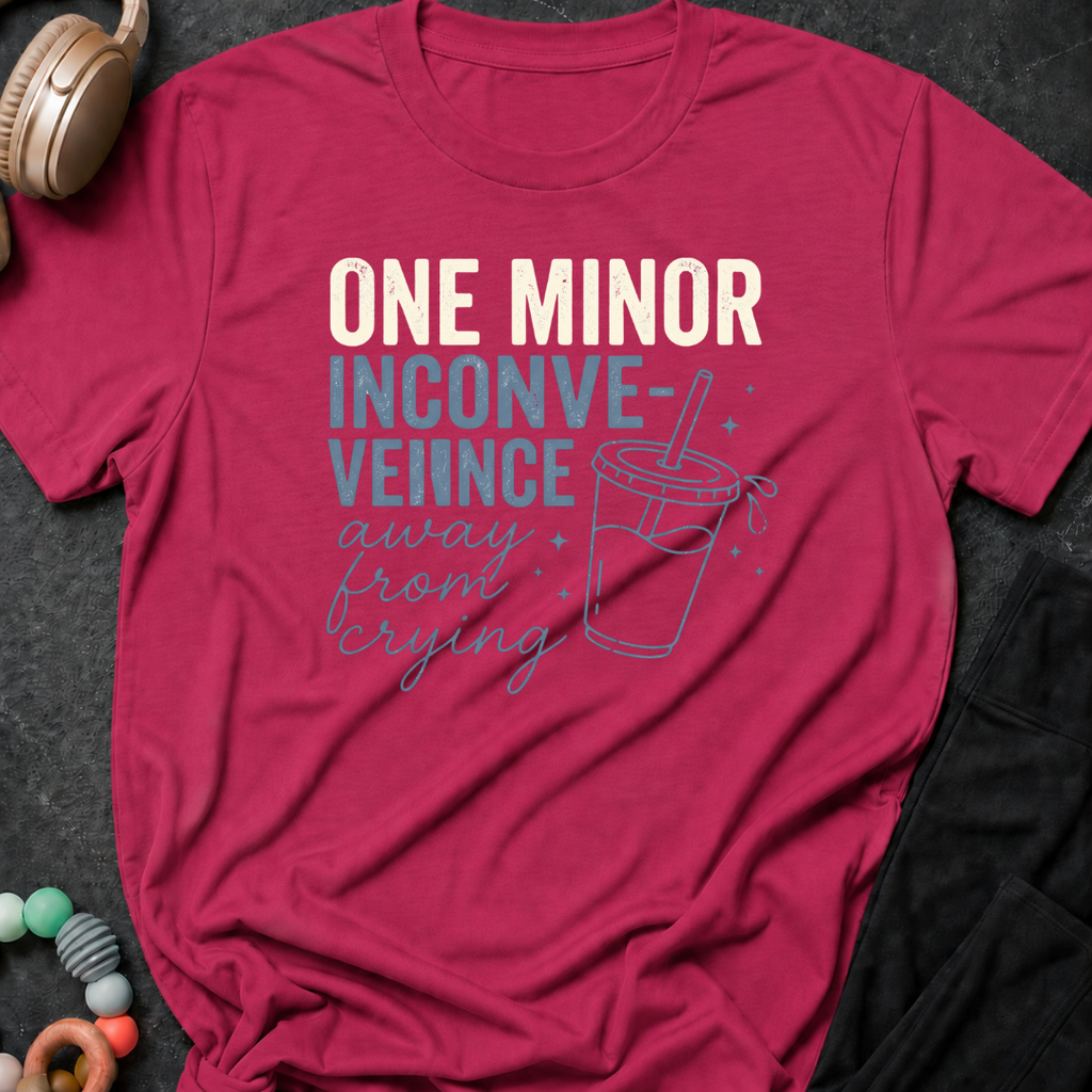 One Minor Inconvenience Away From Crying  T-Shirt
