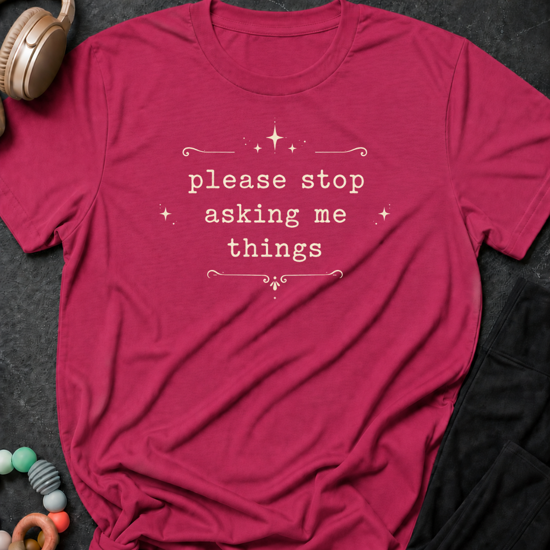Please Stop Asking Me Things T-Shirt