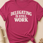 Delegating is Still Work T-Shirt