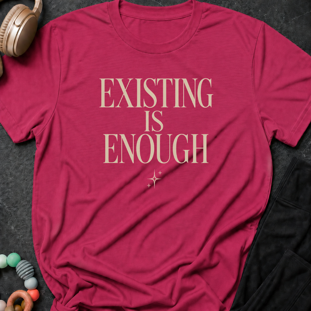 Existing is Enough T-Shirt