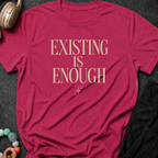 Existing is Enough T-Shirt