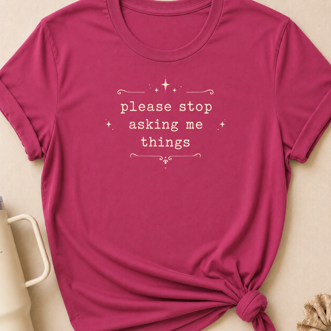Please Stop Asking Me Things T-Shirt