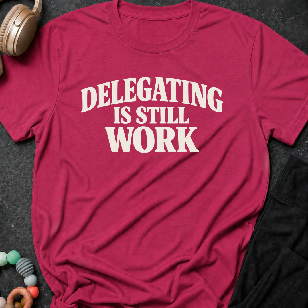 Delegating is Still Work T-Shirt