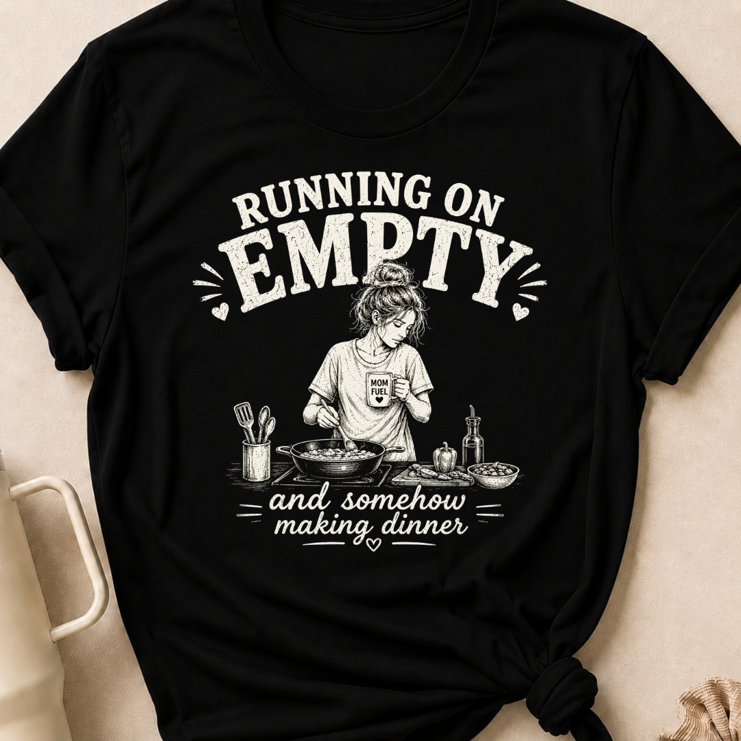 Running on Empty and Somehow Making Dinner T-Shirt