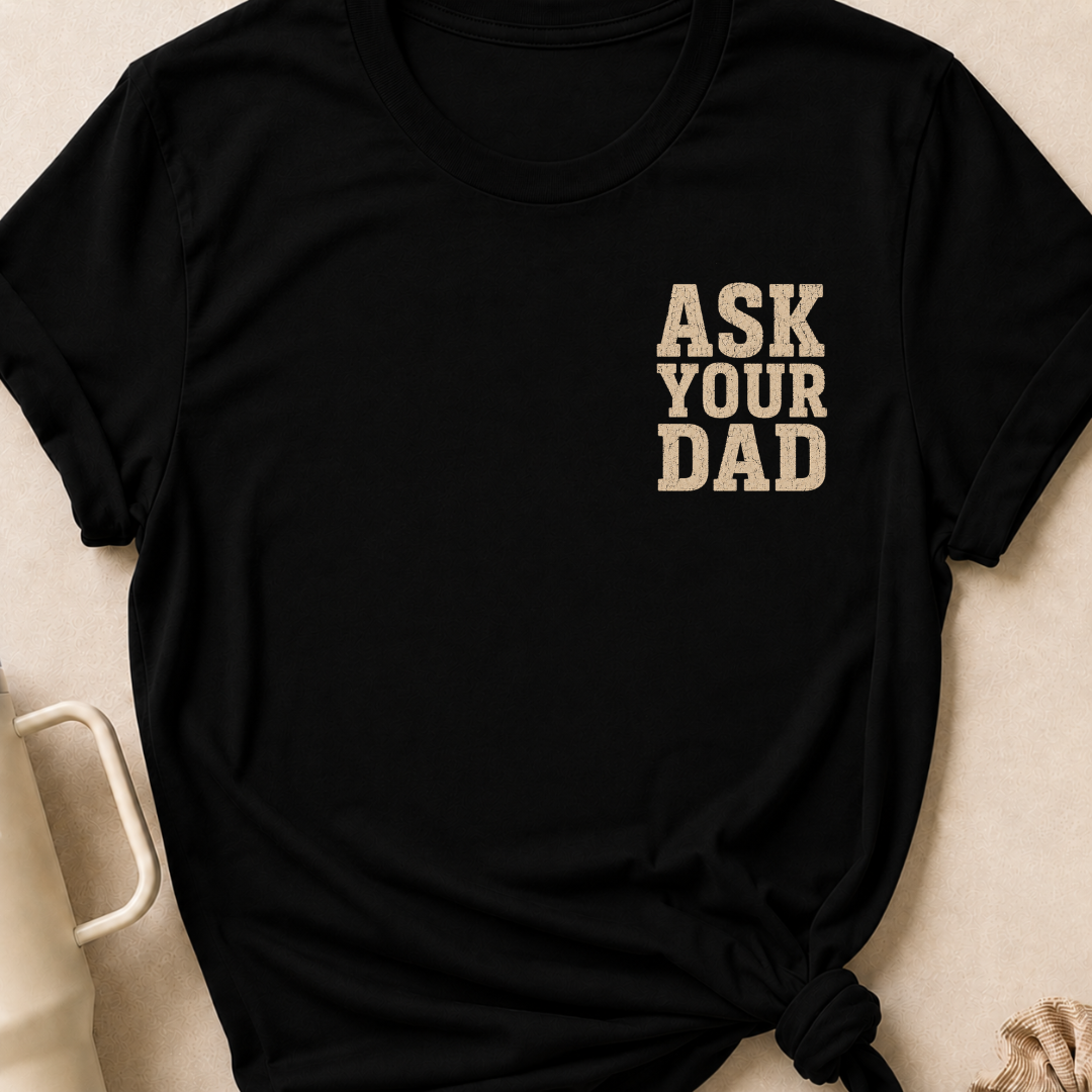 Ask Your Dad T-Shirt