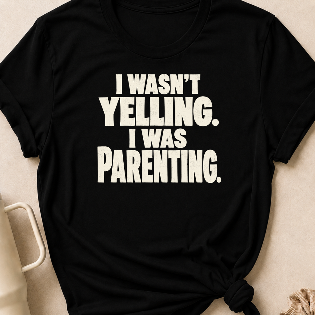 I Wasn't Yelling I Was Parenting T-Shirt