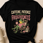 Caffeine Patience and a Whole lot of Frogiveness T-Shirt