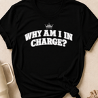 Why Am I In Charge T-Shirt