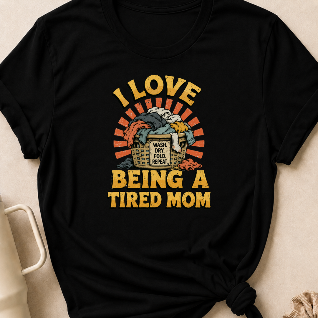 I Love Being a Tired Mom T-Shirt